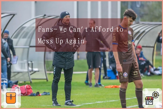 Fans- We Can't Afford to Mess Up Again
