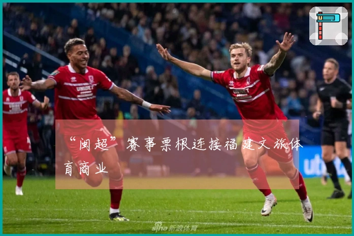 “闽超”赛事票根连接福建文旅体育商业
